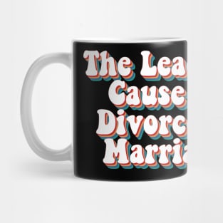 The Leading Cause of Divorce is Marriage Mug